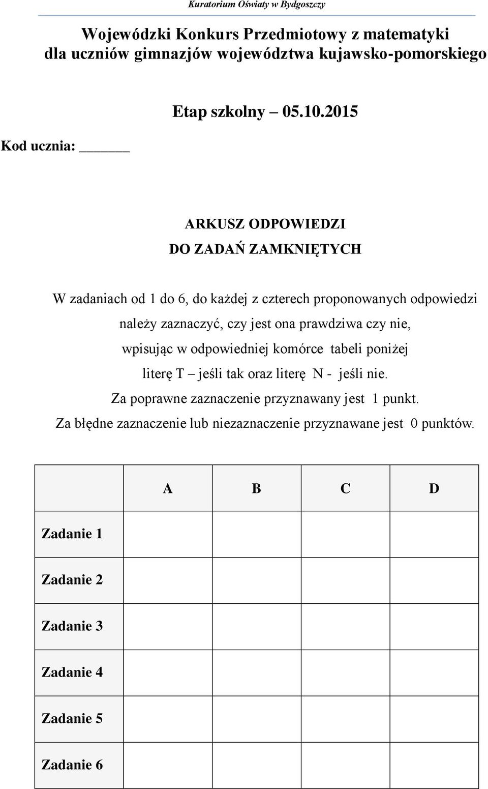 2015 ARKUSZ ODPOWIEDZI DO ZADAŃ ZAMKNIĘTYCH W zadaniach od 1 do 6, do każdej z czterech proponowanych odpowiedzi należy zaznaczyć, czy jest ona