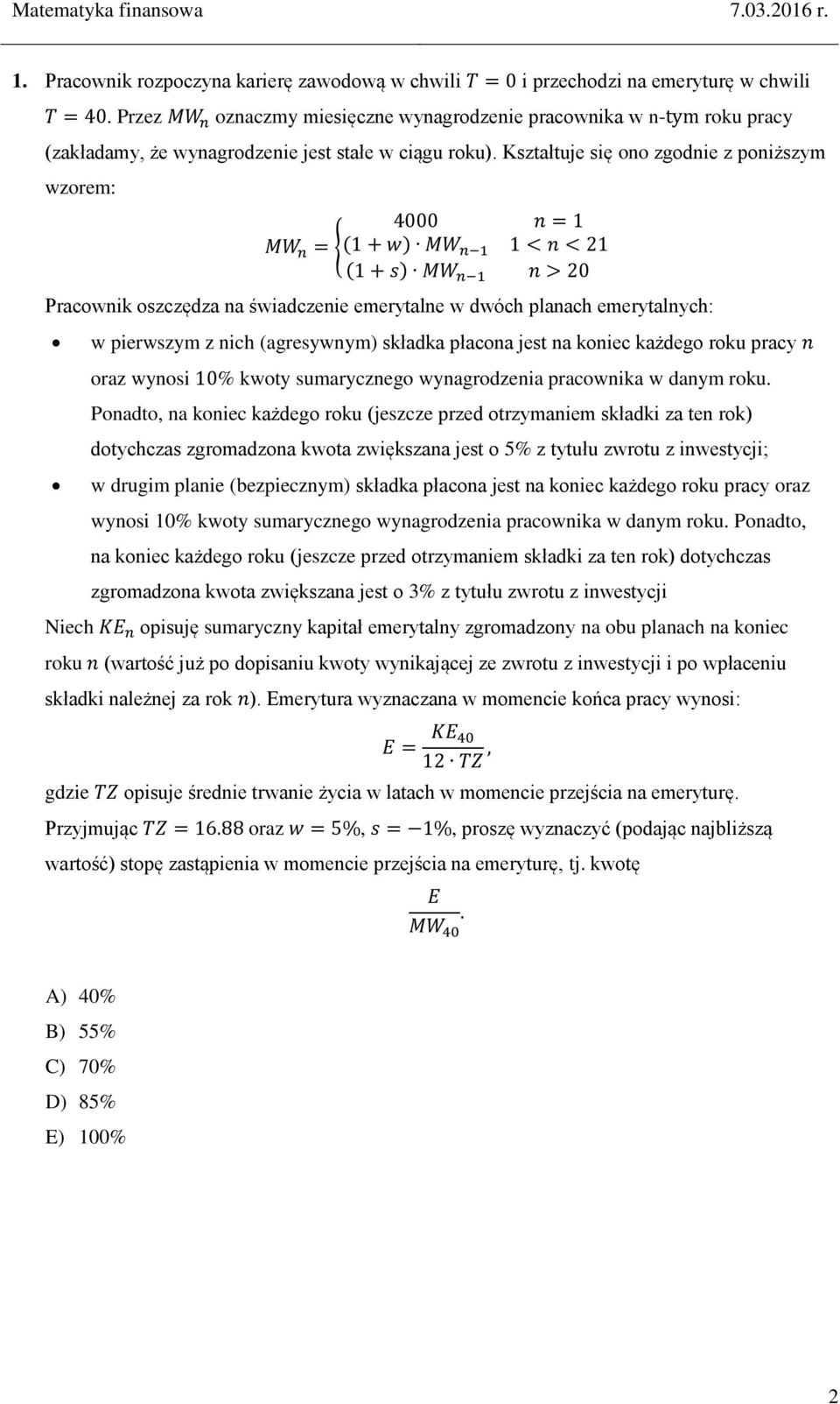 Kształtuje się ono zgodnie z poniższym wzorem: 4000 n = 1 MW n = {(1 + w) MW n 1 1 < n < 21 (1 + s) MW n 1 n > 20 Pracownik oszczędza na świadczenie emerytalne w dwóch planach emerytalnych: w