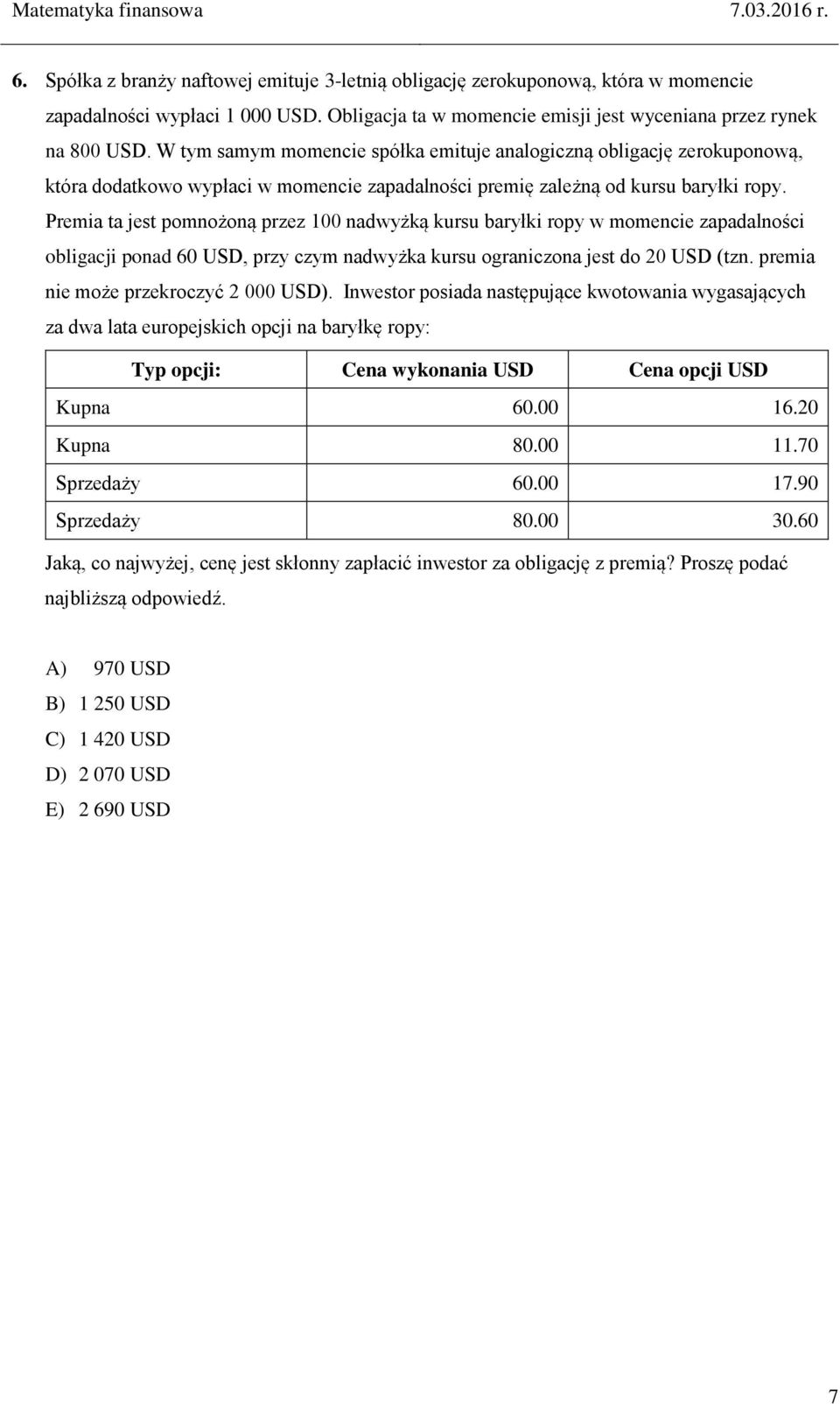 Premia ta jest pomnożoną przez 100 nadwyżką kursu baryłki ropy w momencie zapadalności obligacji ponad 60 USD, przy czym nadwyżka kursu ograniczona jest do 20 USD (tzn.