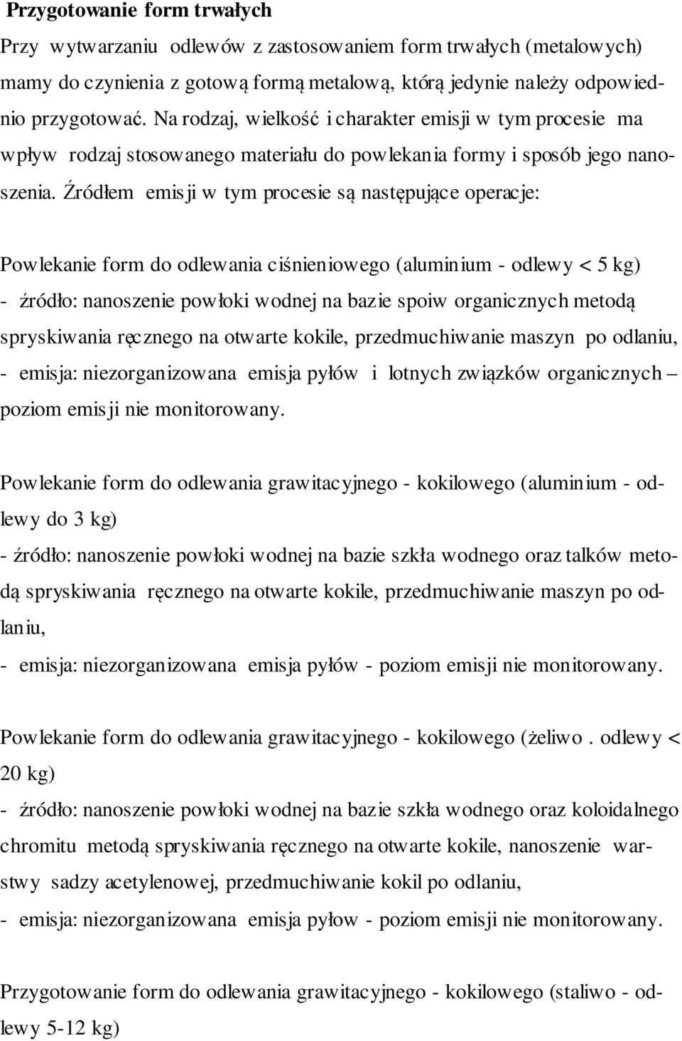 Źródłem emisji w tym procesie są następujące operacje: Powlekanie form do odlewania ciśnieniowego (aluminium - odlewy < 5 kg) - źródło: nanoszenie powłoki wodnej na bazie spoiw organicznych metodą