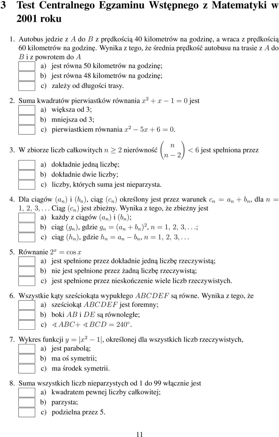 Suma kwadratów pierwiastków równania x 2 + x 1 = 0 jest a) większa od 3; b) mniejsza od 3; c) pierwiastkiem równania x 2 5x + 6 = 0. ( ) n 3.