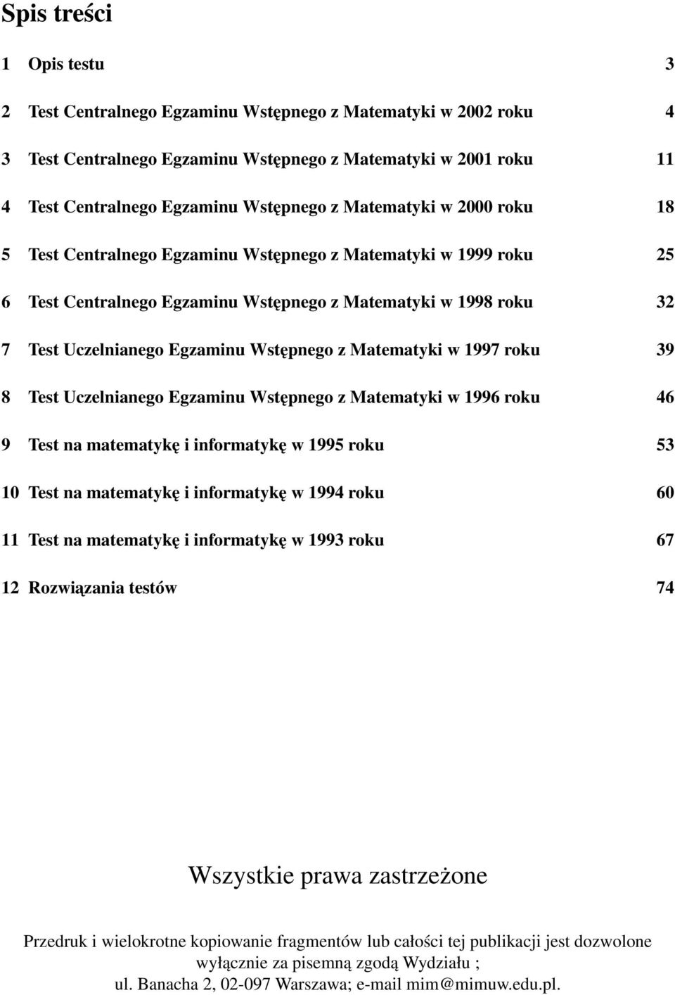 Matematyki w 1997 roku 39 8 Test Uczelnianego Egzaminu Wstępnego z Matematyki w 1996 roku 46 9 Test na matematykę i informatykę w 1995 roku 53 10 Test na matematykę i informatykę w 1994 roku 60 11