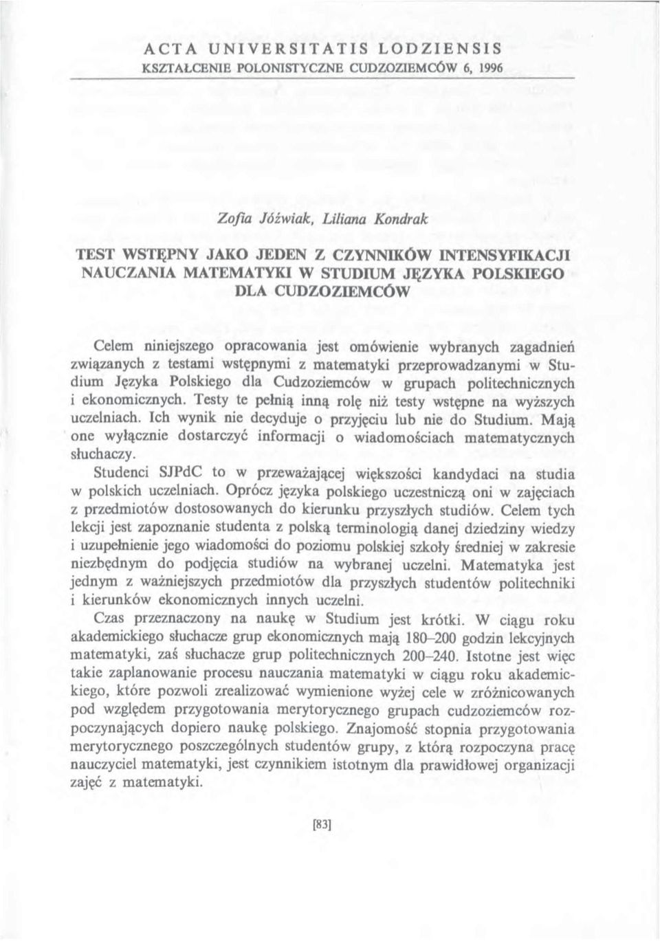 Testy te pełnią inną rolę niż testy wstępne na wyższych uczelniach. Ich wynik nie decyduje o przyjęciu lub nie do Studium.