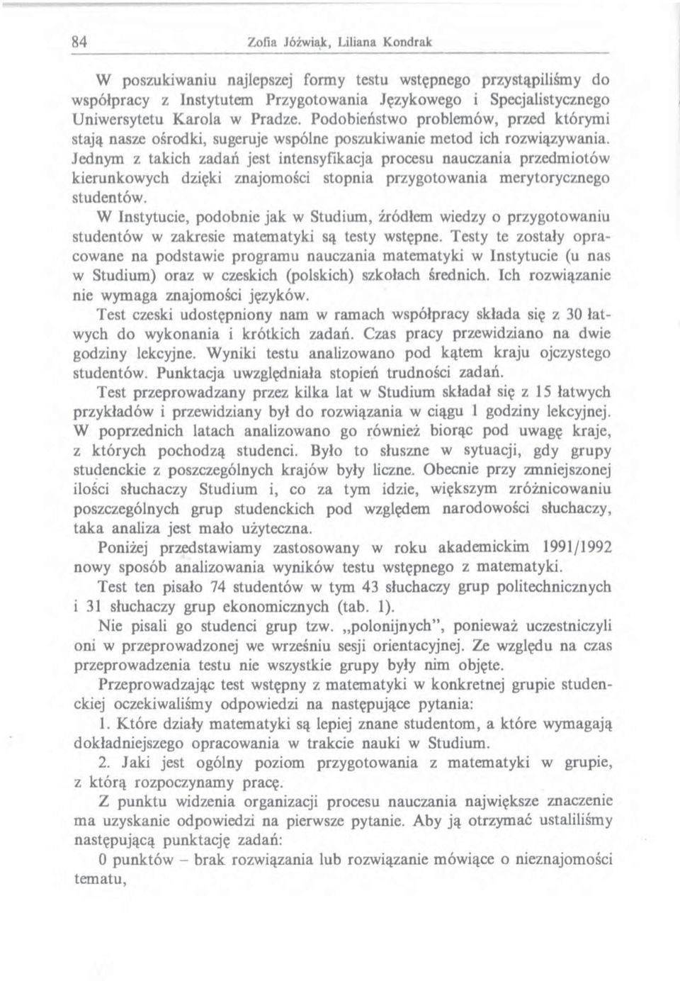 Jednym z takich zadań jest intensyfikacja procesu nauczania przedmiotów kierunkowych dzięki znajomości stopnia przygotowania merytorycznego studentów.