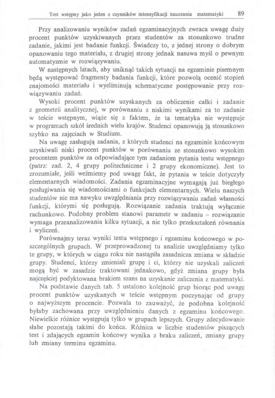 W następnych latach, aby uniknąć takich sytuacji na egzaminie pisemnym będą występować fragmenty badania funkcji, które pozwolą ocenić stopień znajomości materiału i wyeliminują schematyczne