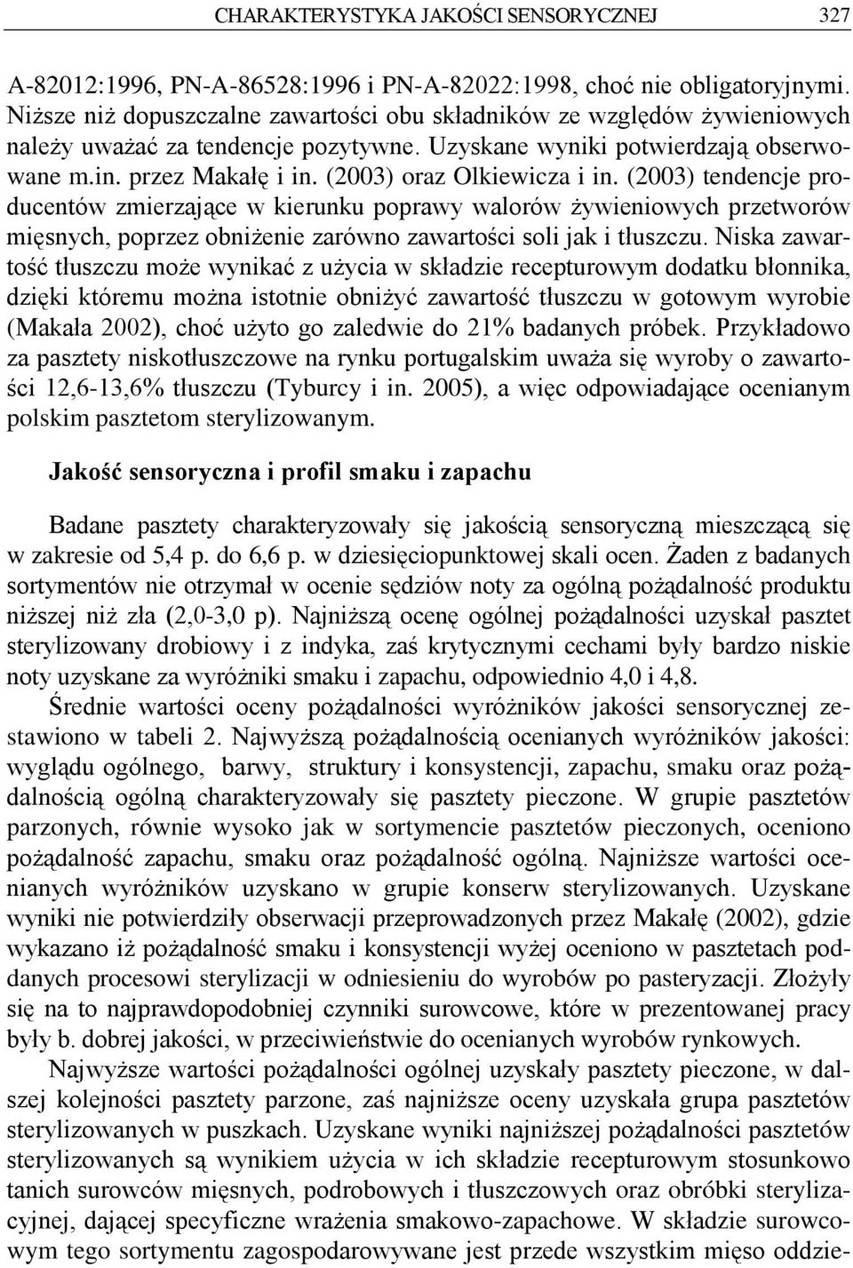 (2003) oraz Olkiewicza i in. (2003) tendencje producentów zmierzające w kierunku poprawy walorów żywieniowych przetworów mięsnych, poprzez obniżenie zarówno zawartości soli jak i tłuszczu.