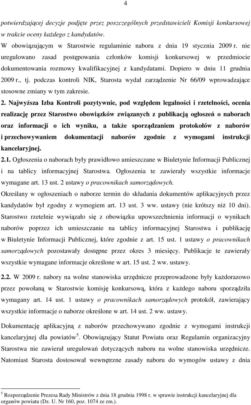 nie uregulowano zasad postępowania członków komisji konkursowej w przedmiocie dokumentowania rozmowy kwalifikacyjnej z kandydatami. Dopiero w dniu 11 grudnia 2009 r., tj.