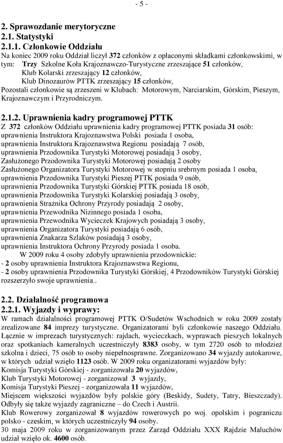 1. Członkowie Oddziału Na koniec 2009 roku Oddział liczył 372 członków z opłaconymi składkami członkowskimi, w tym: Trzy Szkolne Koła Krajoznawczo-Turystyczne zrzeszające 51 członków, Klub Kolarski
