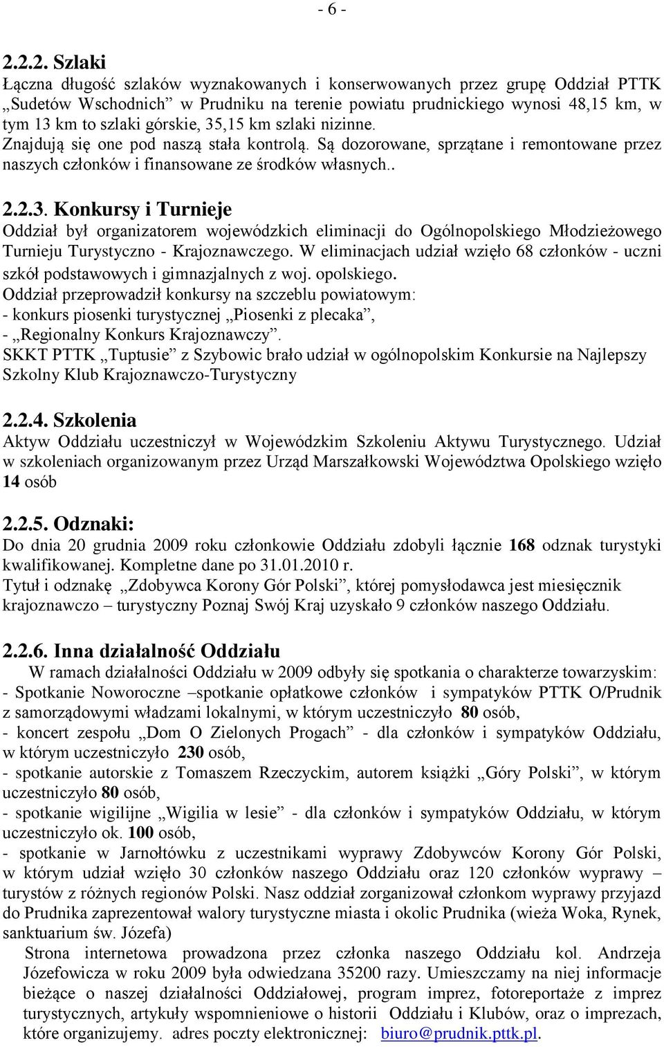 górskie, 35,15 km szlaki nizinne. Znajdują się one pod naszą stała kontrolą. Są dozorowane, sprzątane i remontowane przez naszych członków i finansowane ze środków własnych.. 2.2.3. Konkursy i Turnieje Oddział był organizatorem wojewódzkich eliminacji do Ogólnopolskiego Młodzieżowego Turnieju Turystyczno - Krajoznawczego.