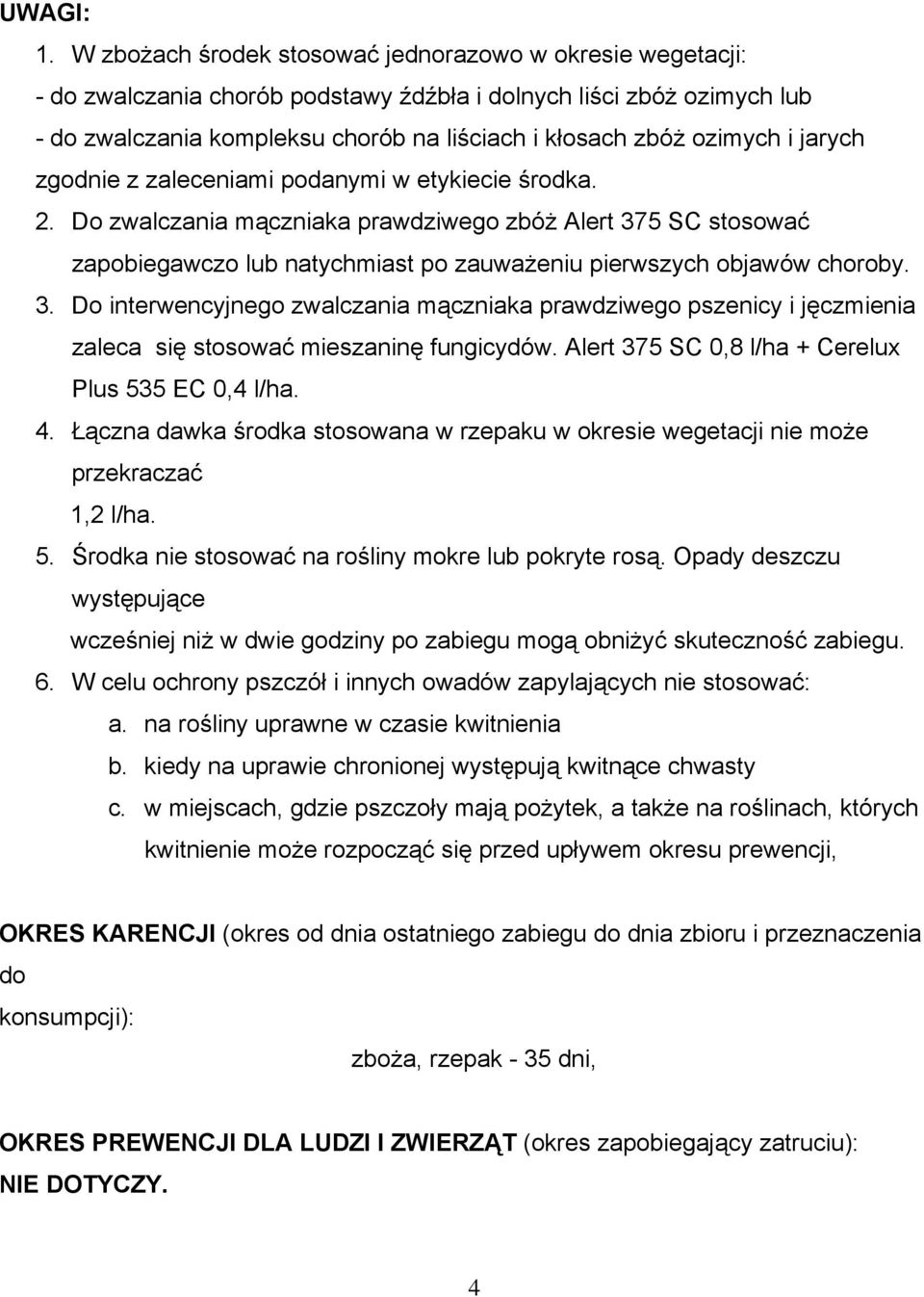 i jarych zgodnie z zaleceniami podanymi w etykiecie środka. 2. Do zwalczania mączniaka prawdziwego zbóż Alert 37