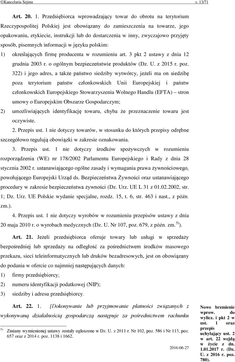 Przedsiębiorca wprowadzający towar do obrotu na terytorium Rzeczypospolitej Polskiej jest obowiązany do zamieszczenia na towarze, jego opakowaniu, etykiecie, instrukcji lub do dostarczenia w inny,