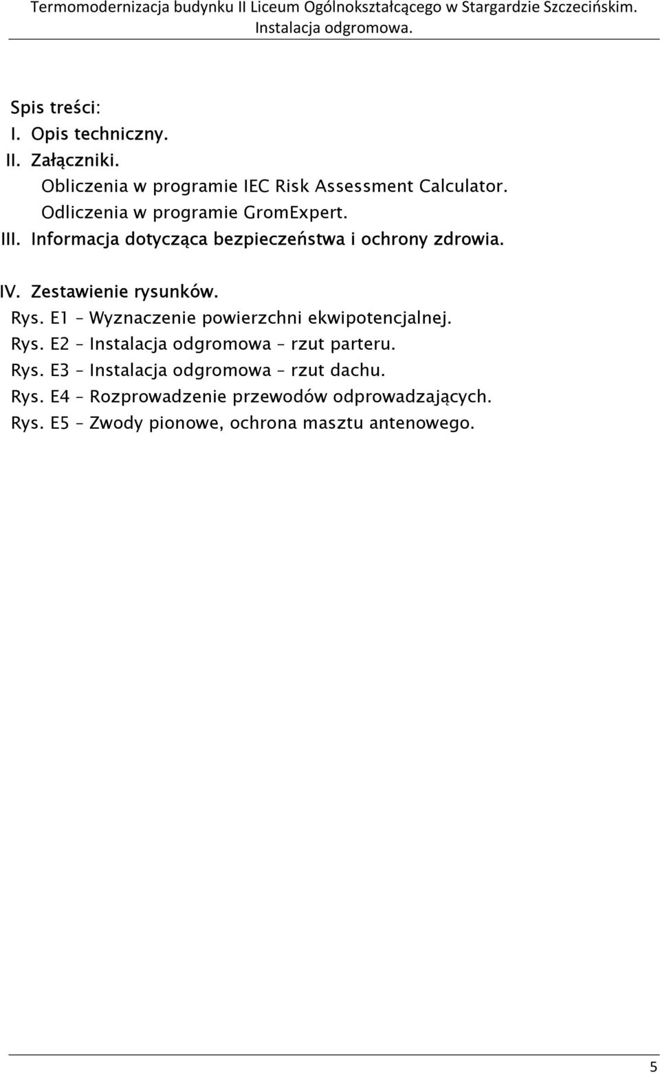 Zestawienie rysunków. Rys. E1 Wyznaczenie powierzchni ekwipotencjalnej. Rys. E2 Instalacja odgromowa rzut parteru.