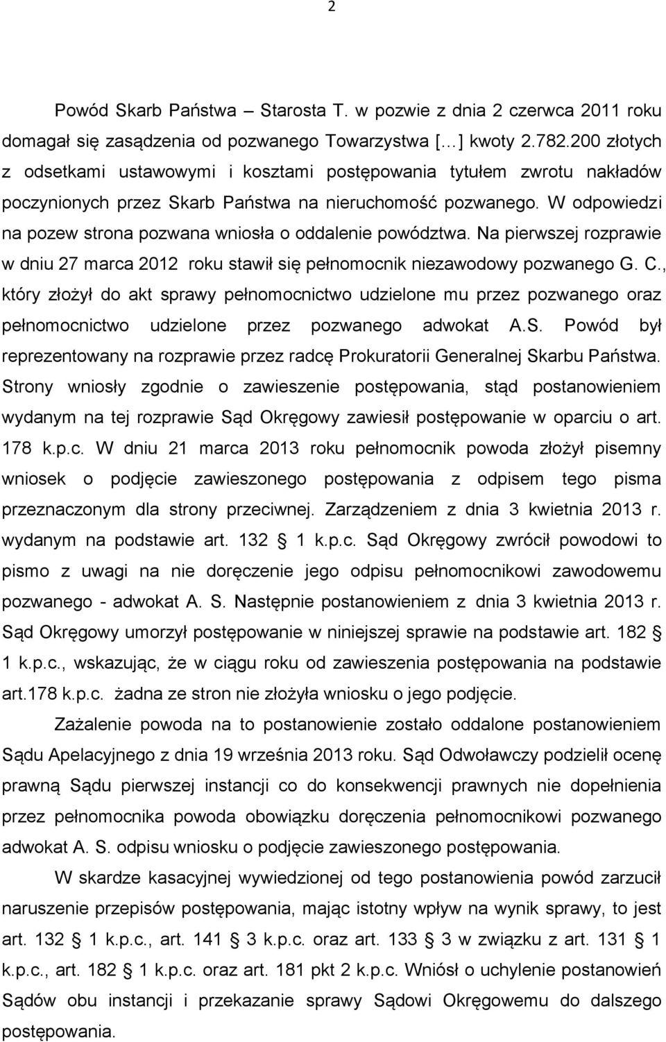 W odpowiedzi na pozew strona pozwana wniosła o oddalenie powództwa. Na pierwszej rozprawie w dniu 27 marca 2012 roku stawił się pełnomocnik niezawodowy pozwanego G. C.