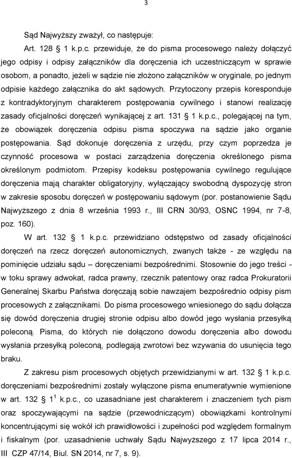 przewiduje, że do pisma procesowego należy dołączyć jego odpisy i odpisy załączników dla doręczenia ich uczestniczącym w sprawie osobom, a ponadto, jeżeli w sądzie nie złożono załączników w