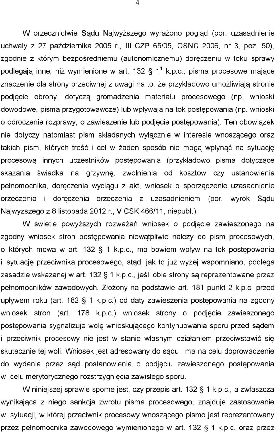 nemu) doręczeniu w toku sprawy podlegają inne, niż wymienione w art. 132 1 1 k.p.c., pisma procesowe mające znaczenie dla strony przeciwnej z uwagi na to, że przykładowo umożliwiają stronie podjęcie obrony, dotyczą gromadzenia materiału procesowego (np.