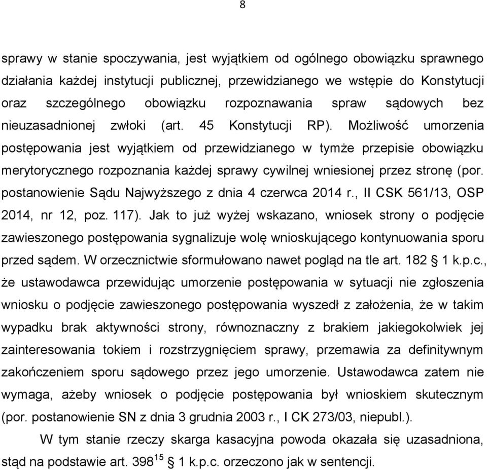 Możliwość umorzenia postępowania jest wyjątkiem od przewidzianego w tymże przepisie obowiązku merytorycznego rozpoznania każdej sprawy cywilnej wniesionej przez stronę (por.
