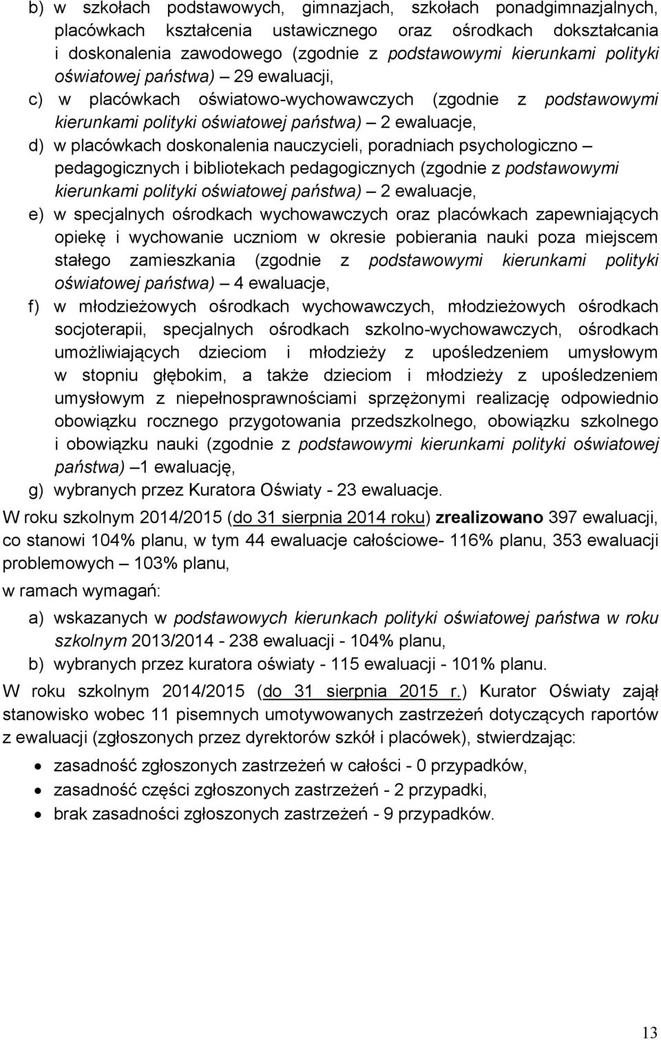 nauczycieli, poradniach psychologiczno pedagogicznych i bibliotekach pedagogicznych (zgodnie z podstawowymi kierunkami polityki oświatowej państwa) 2 ewaluacje, e) w specjalnych ośrodkach