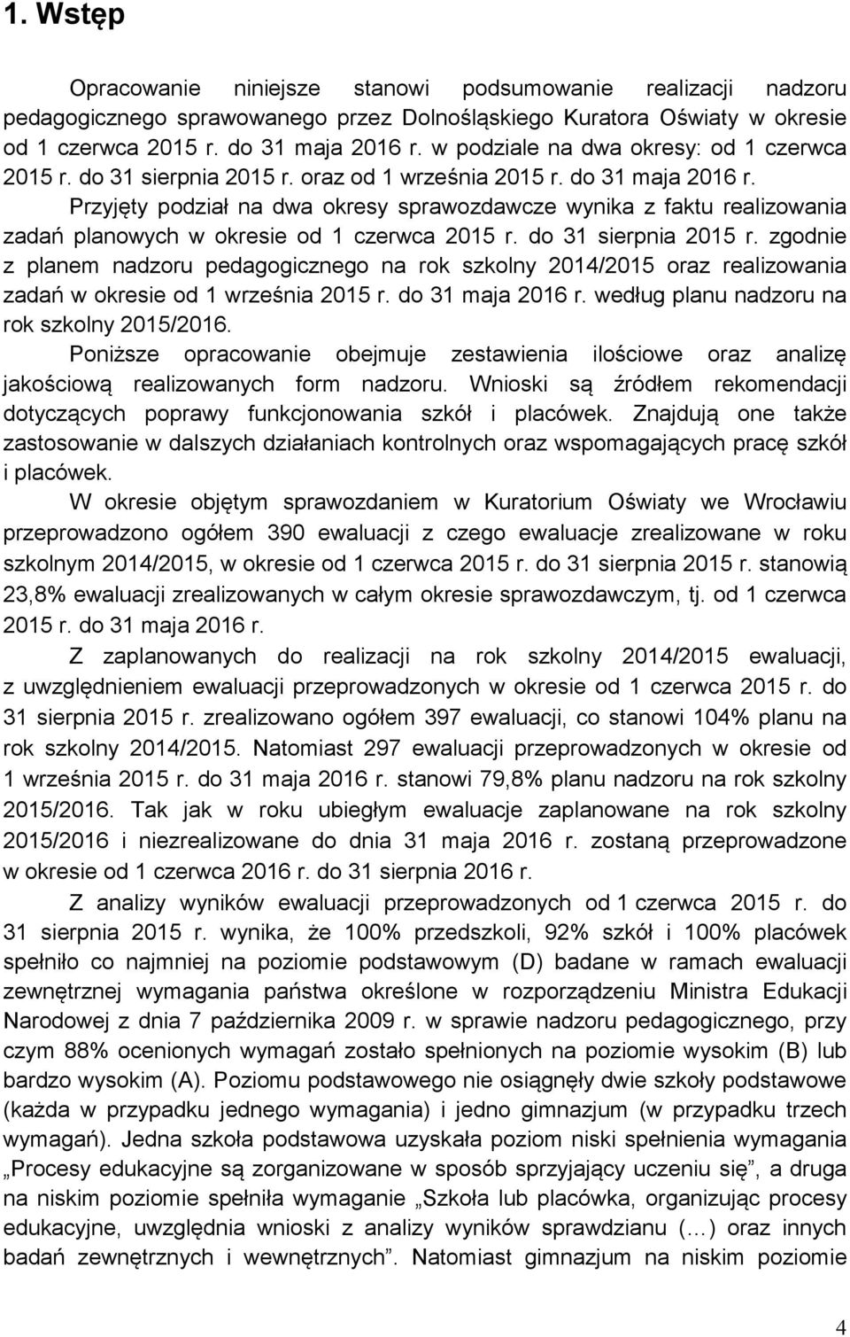 Przyjęty podział na dwa okresy sprawozdawcze wynika z faktu realizowania zadań planowych w okresie od 1 czerwca 2015 r. do 31 sierpnia 2015 r.