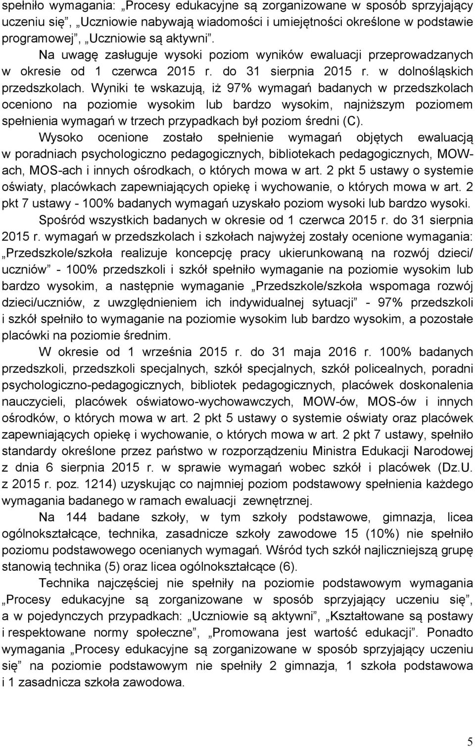 Wyniki te wskazują, iż 97% wymagań badanych w przedszkolach oceniono na poziomie wysokim lub bardzo wysokim, najniższym poziomem spełnienia wymagań w trzech przypadkach był poziom średni (C).