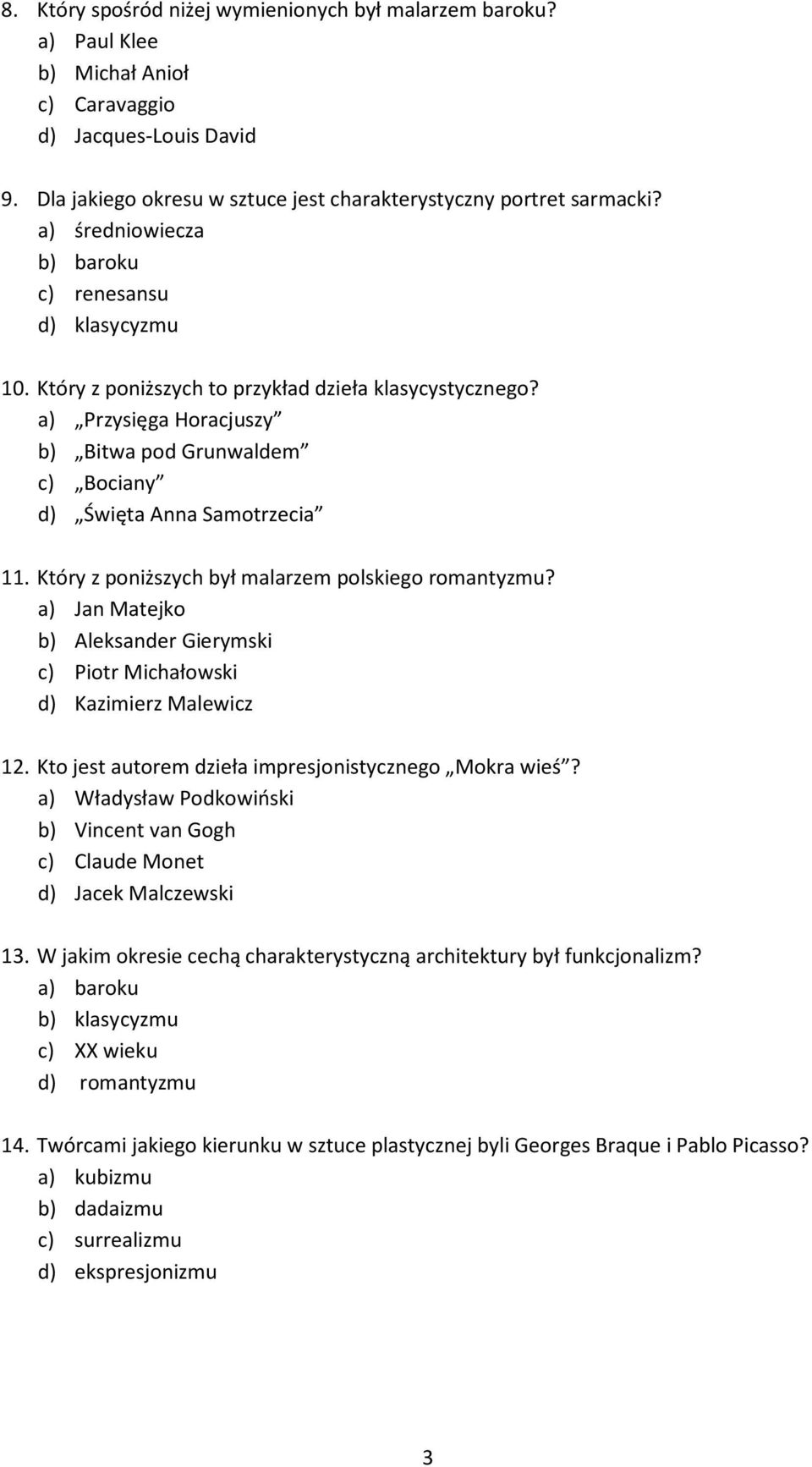 a) Przysięga Horacjuszy b) Bitwa pod Grunwaldem c) Bociany d) Święta Anna Samotrzecia 11. Który z poniższych był malarzem polskiego romantyzmu?