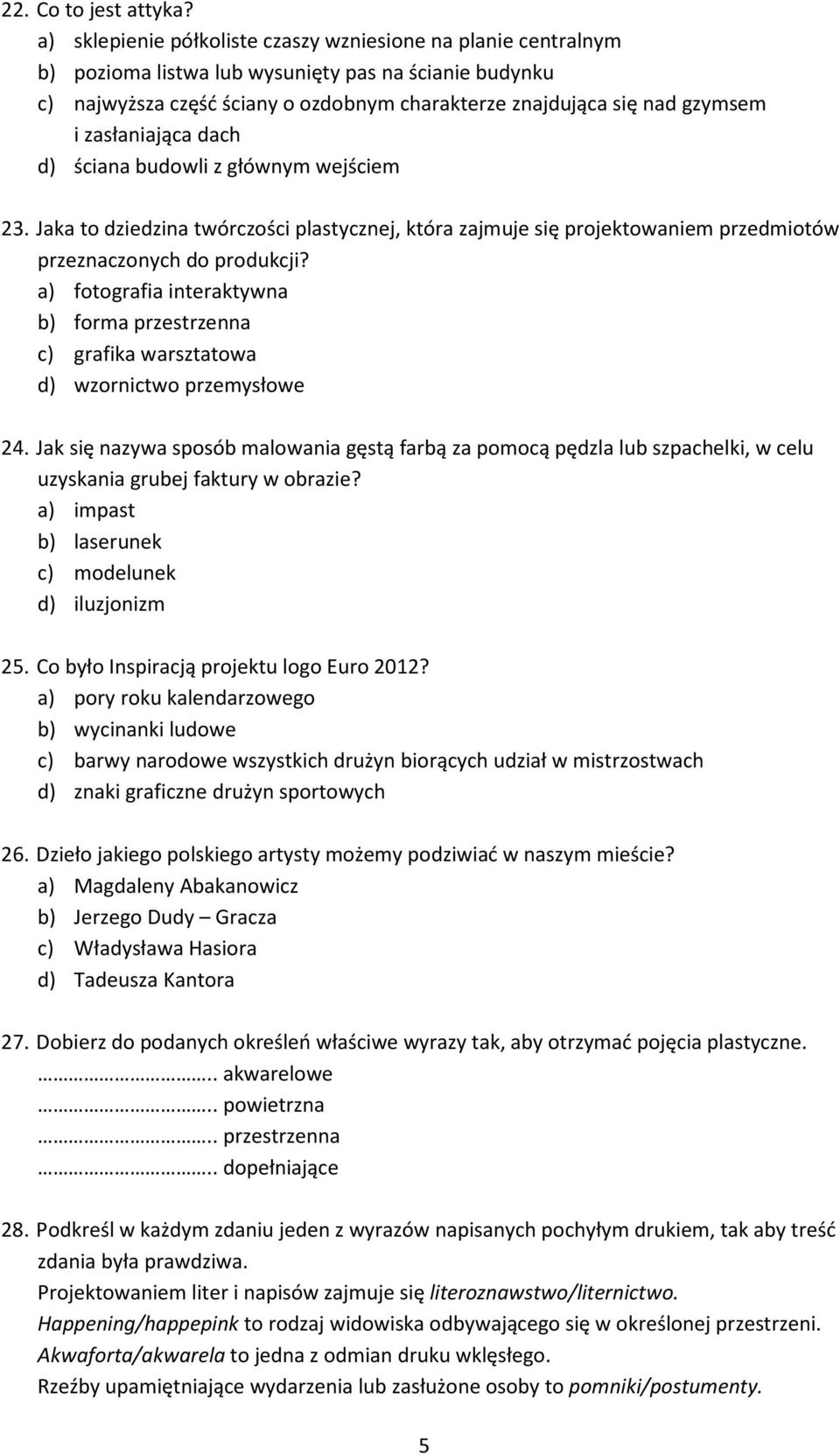 zasłaniająca dach d) ściana budowli z głównym wejściem 23. Jaka to dziedzina twórczości plastycznej, która zajmuje się projektowaniem przedmiotów przeznaczonych do produkcji?