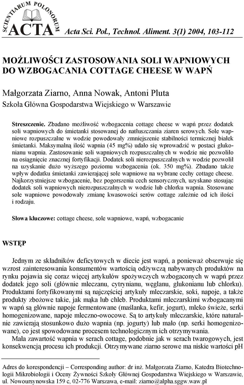 Streszczenie. Zbadano możliwość wzbogacenia cottage cheese w wapń przez dodatek soli wapniowych do śmietanki stosowanej do natłuszczania ziaren serowych.