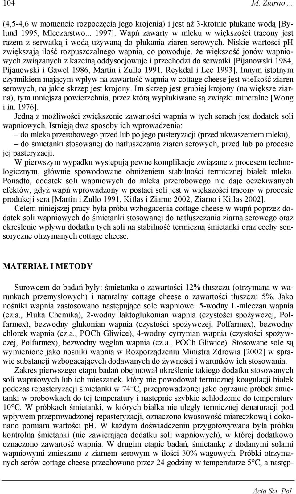 Niskie wartości ph zwiększają ilość rozpuszczalnego wapnia, co powoduje, że większość jonów wapniowych związanych z kazeiną oddysocjowuje i przechodzi do serwatki [Pijanowski 1984, Pijanowski i Gaweł