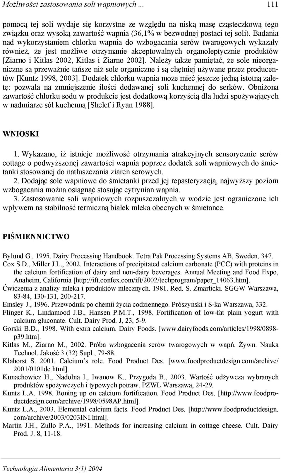 Ziarno 2002]. Należy także pamiętać, że sole nieorganiczne są przeważnie tańsze niż sole organiczne i są chętniej używane przez producentów [Kuntz 1998, 2003].