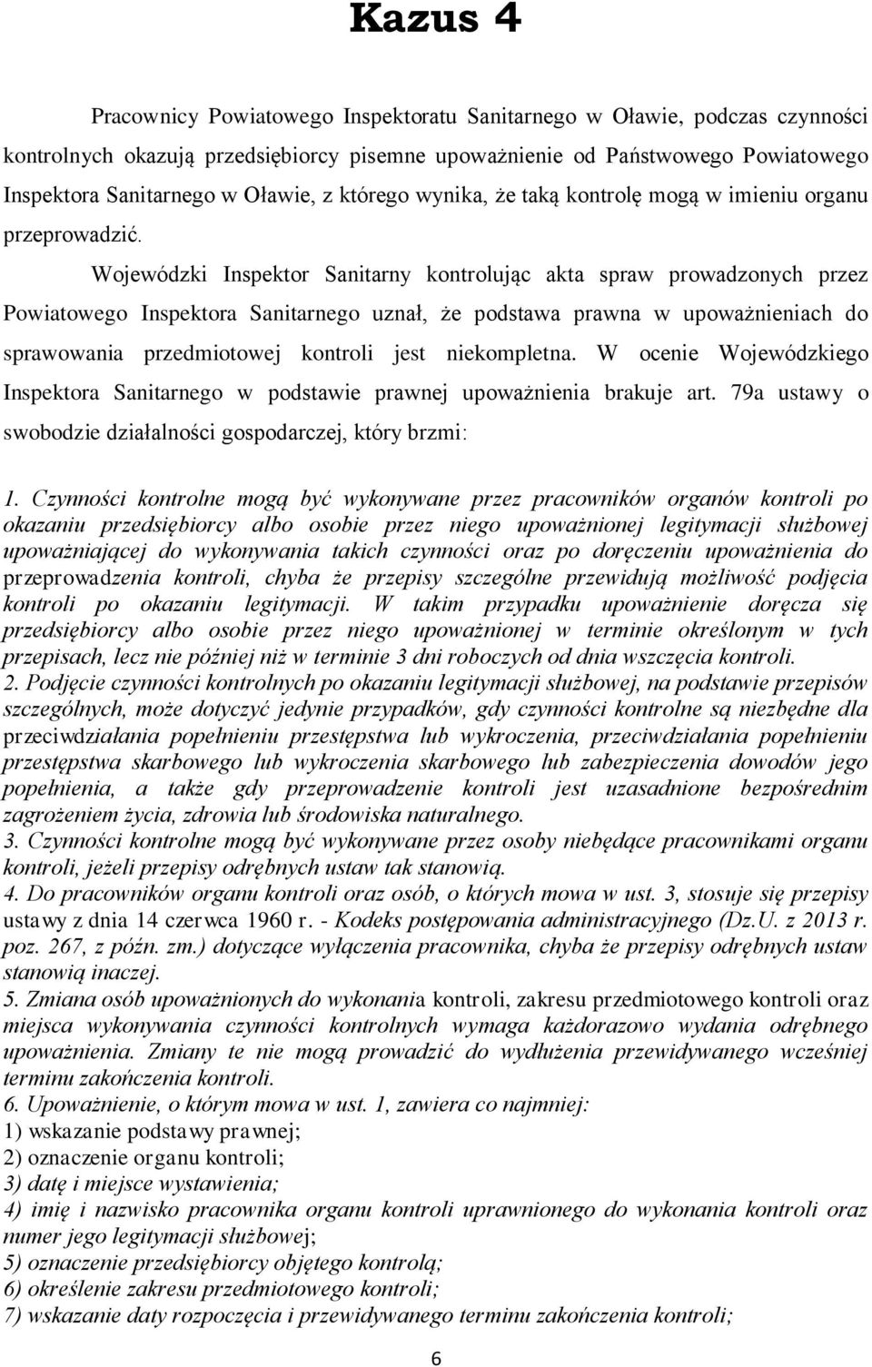 Wojewódzki Inspektor Sanitarny kontrolując akta spraw prowadzonych przez Powiatowego Inspektora Sanitarnego uznał, że podstawa prawna w upoważnieniach do sprawowania przedmiotowej kontroli jest