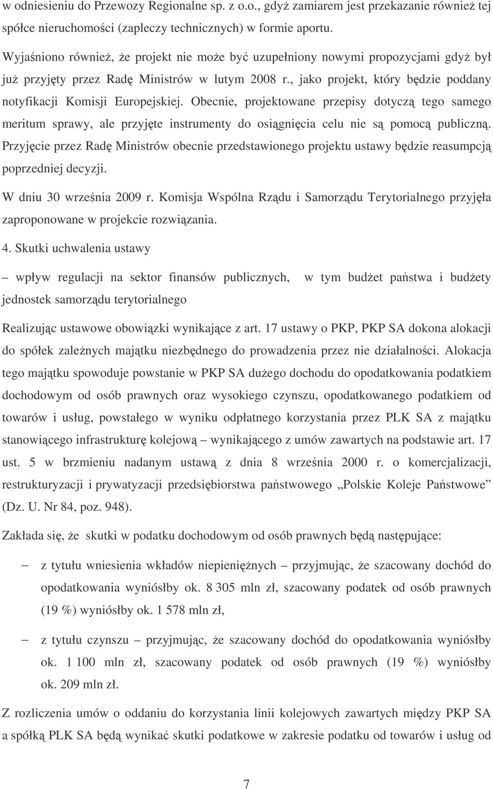 Obecnie, projektowane przepisy dotycz tego samego meritum sprawy, ale przyjte instrumenty do osignicia celu nie s pomoc publiczn.