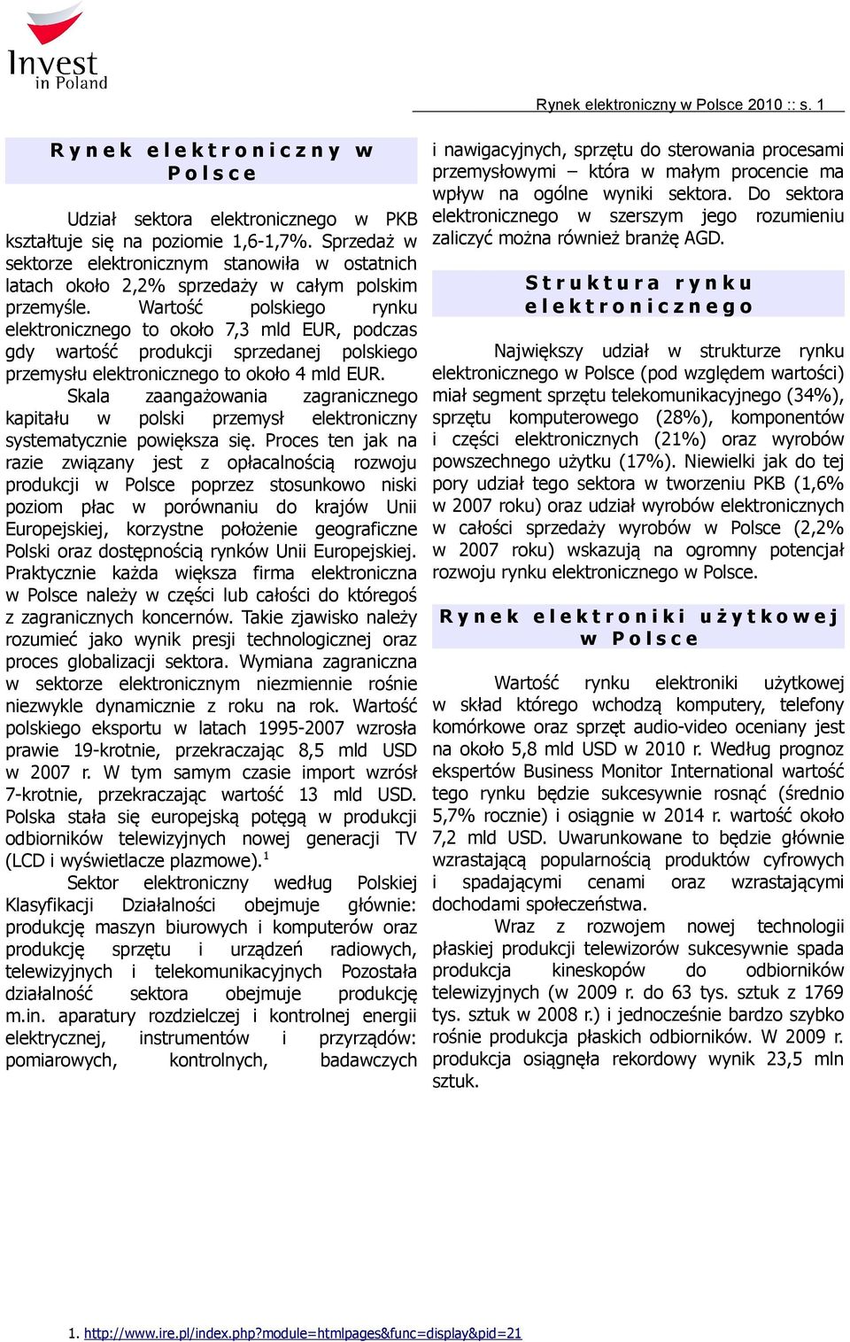 Wartość polskiego rynku elektronicznego to około 7,3 mld EUR, podczas gdy wartość produkcji sprzedanej polskiego przemysłu elektronicznego to około 4 mld EUR.