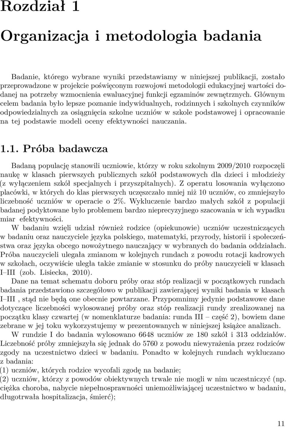 Głównym celem badania było lepsze poznanie indywidualnych, rodzinnych i szkolnych czynników odpowiedzialnych za osiągnięcia szkolne uczniów w szkole podstawowej i opracowanie na tej podstawie modeli