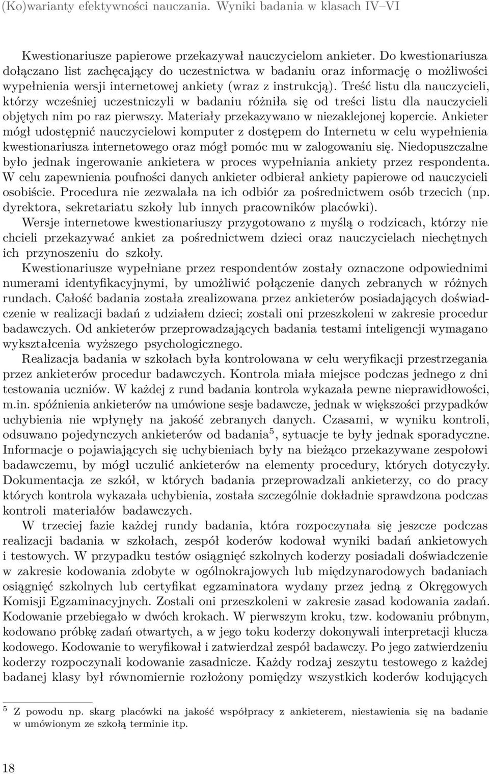 Treść listu dla nauczycieli, którzy wcześniej uczestniczyli w badaniu różniła się od treści listu dla nauczycieli objętych nim po raz pierwszy. Materiały przekazywano w niezaklejonej kopercie.