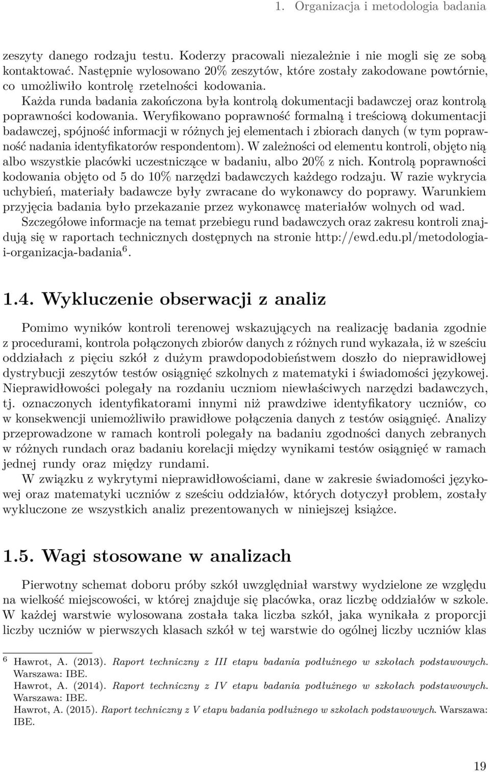 Każda runda badania zakończona była kontrolą dokumentacji badawczej oraz kontrolą poprawności kodowania.