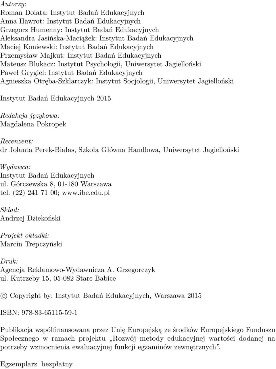 Agnieszka Otręba-Szklarczyk: Instytut Socjologii, Uniwersytet Jagielloński Instytut Badań Edukacyjnych 2015 Redakcja językowa: Magdalena Pokropek Recenzent: dr Jolanta Perek-Białas, Szkoła Główna