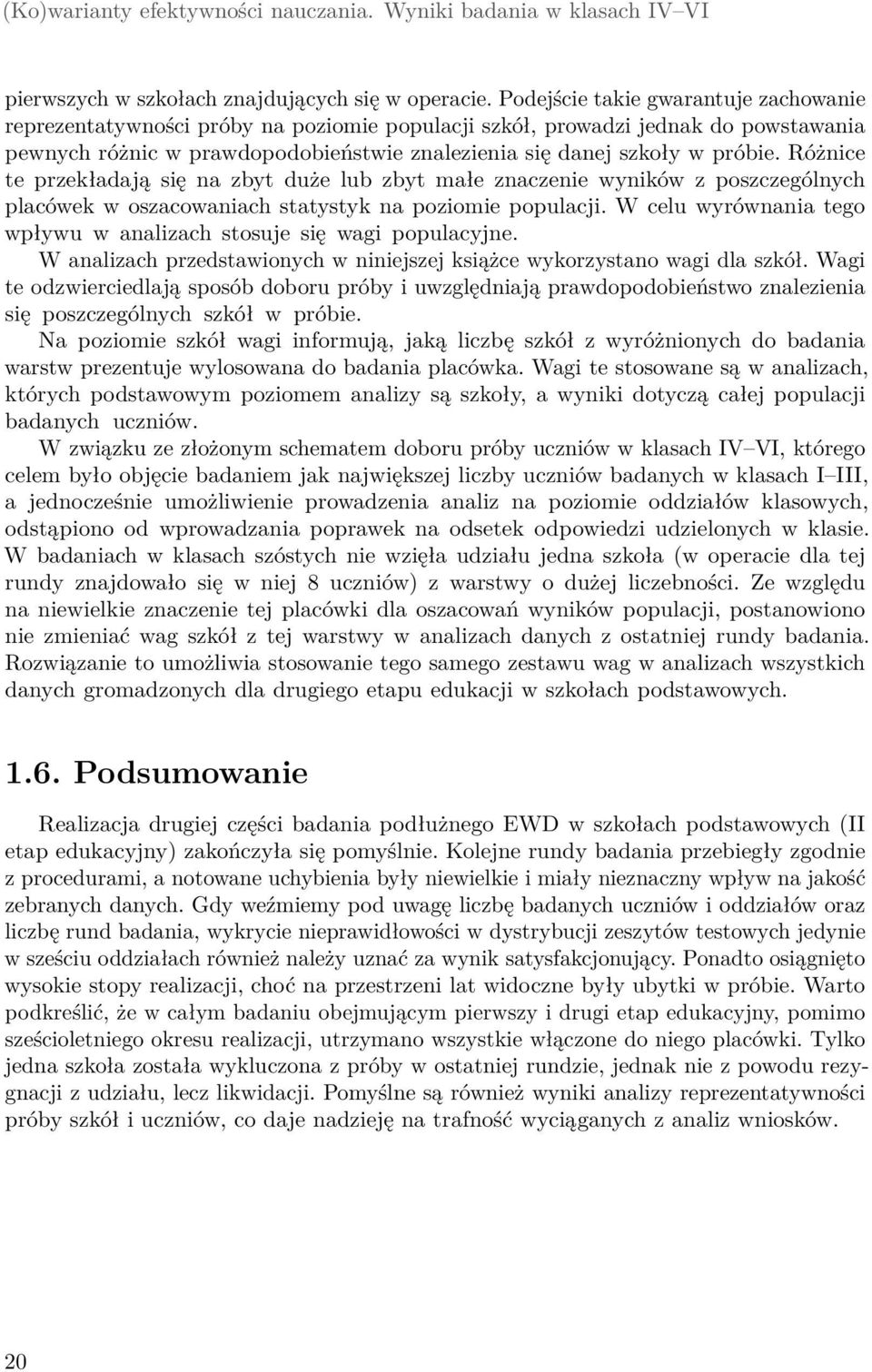 Różnice te przekładają się na zbyt duże lub zbyt małe znaczenie wyników z poszczególnych placówek w oszacowaniach statystyk na poziomie populacji.
