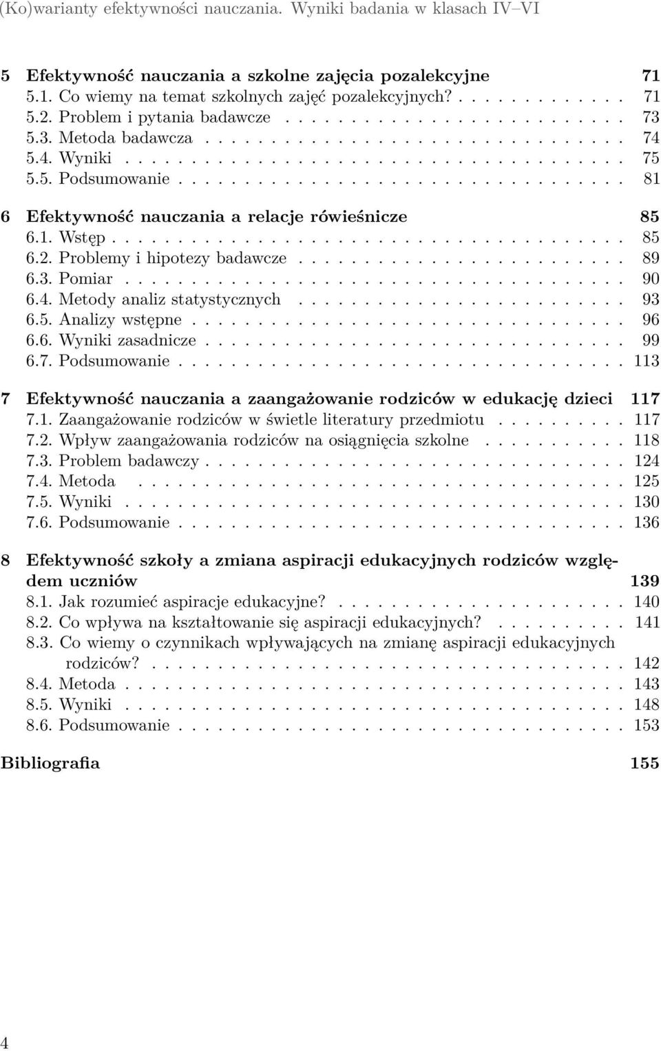................................. 81 6 Efektywność nauczania a relacje rówieśnicze 85 6.1. Wstęp....................................... 85 6.2. Problemy i hipotezy badawcze......................... 89 6.