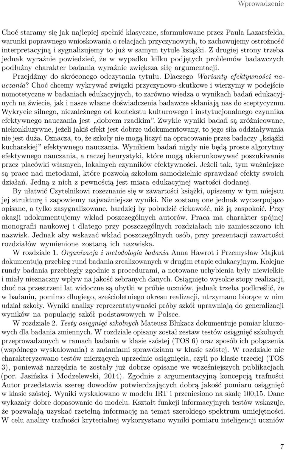 Z drugiej strony trzeba jednak wyraźnie powiedzieć, że w wypadku kilku podjętych problemów badawczych podłużny charakter badania wyraźnie zwiększa siłę argumentacji.