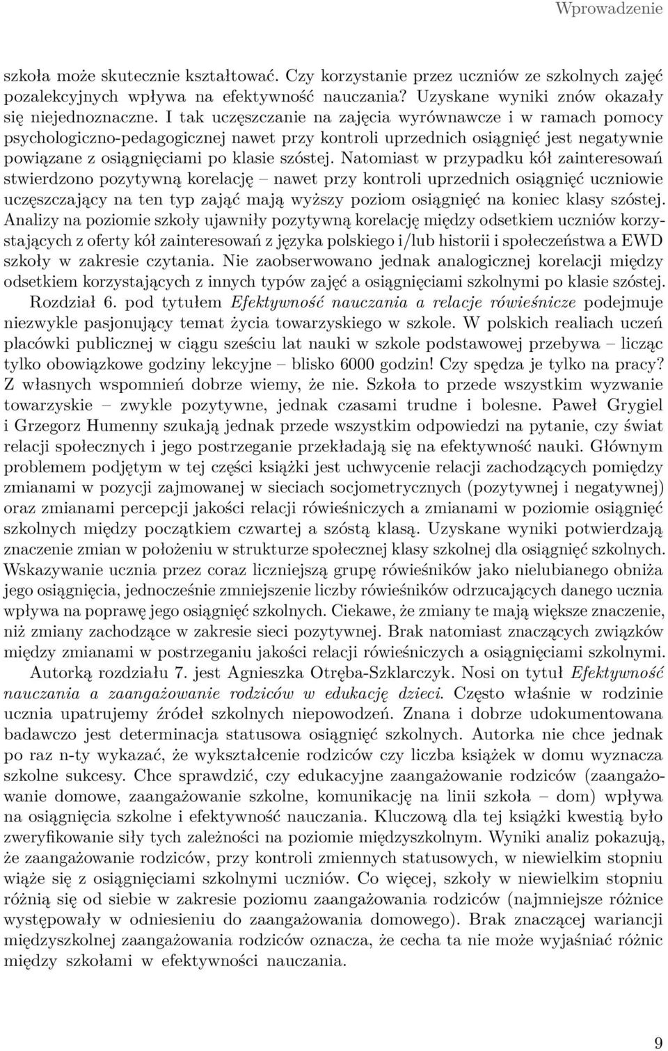 Natomiast w przypadku kół zainteresowań stwierdzono pozytywną korelację nawet przy kontroli uprzednich osiągnięć uczniowie uczęszczający na ten typ zająć mają wyższy poziom osiągnięć na koniec klasy
