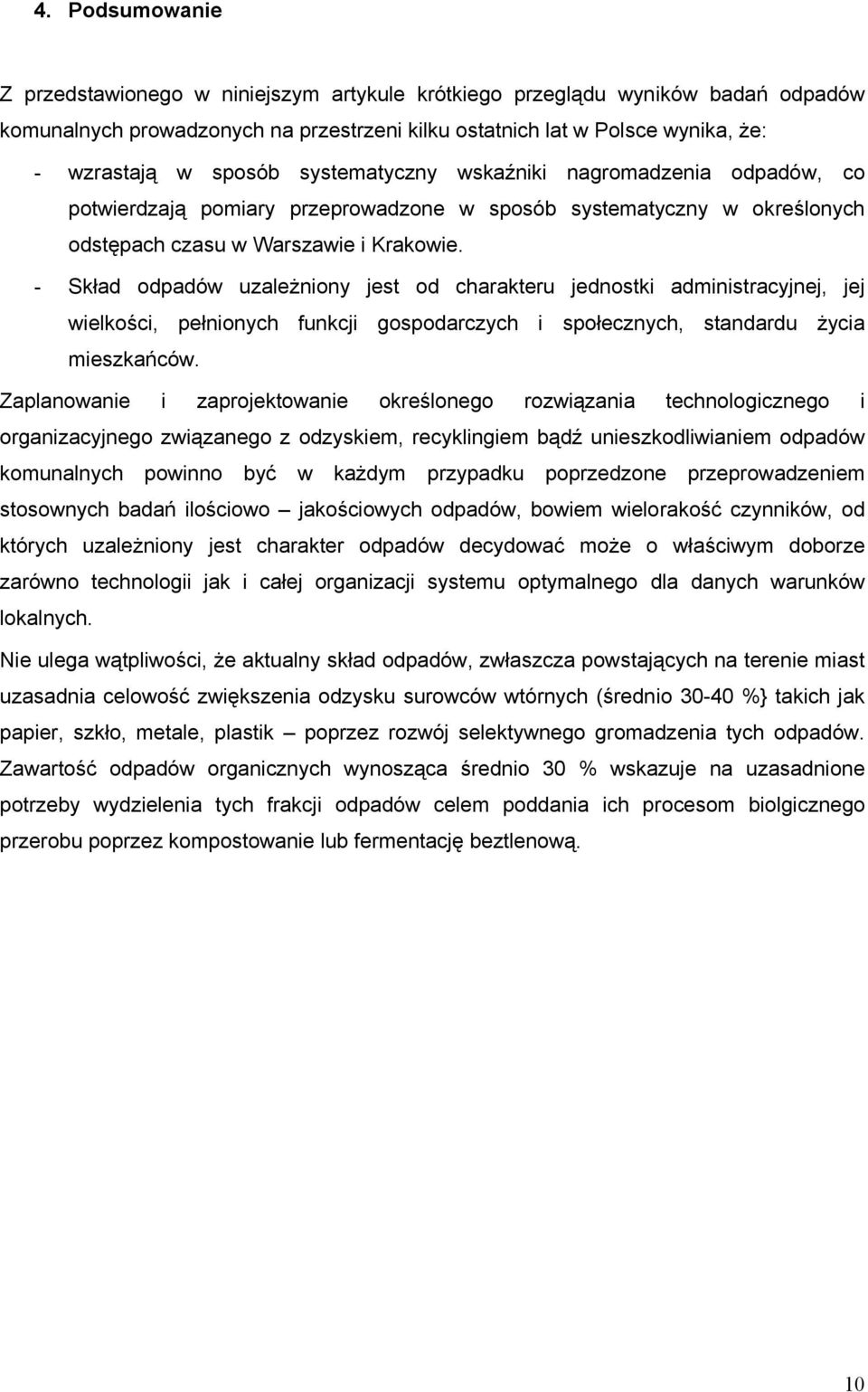 - Skład odpadów uzależniony jest od charakteru jednostki administracyjnej, jej wielkości, pełnionych funkcji gospodarczych i społecznych, standardu życia mieszkańców.