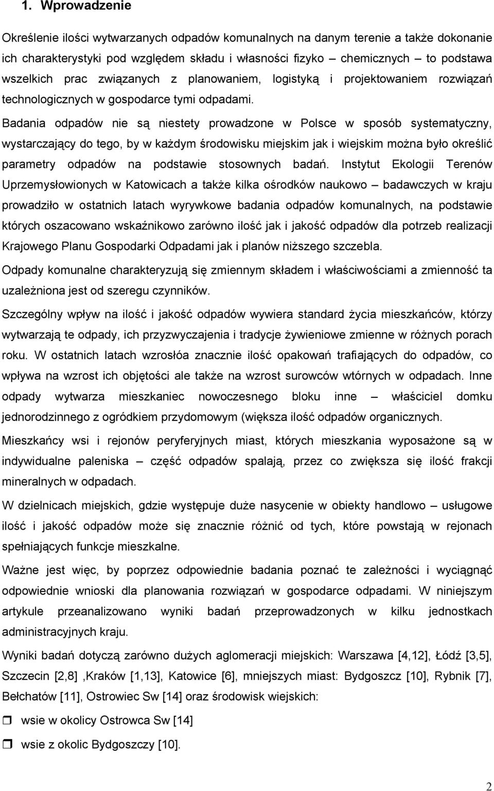 Badania odpadów nie są niestety prowadzone w Polsce w sposób systematyczny, wystarczający do tego, by w każdym środowisku miejskim jak i wiejskim można było określić parametry odpadów na podstawie