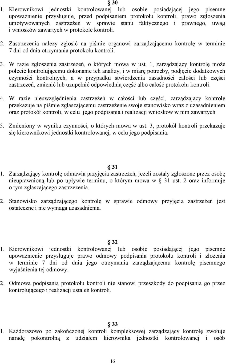 Zastrzeżenia należy zgłosić na piśmie organowi zarządzającemu kontrolę w terminie 7 dni od dnia otrzymania protokołu kontroli. 3. W razie zgłoszenia zastrzeżeń, o których mowa w ust.