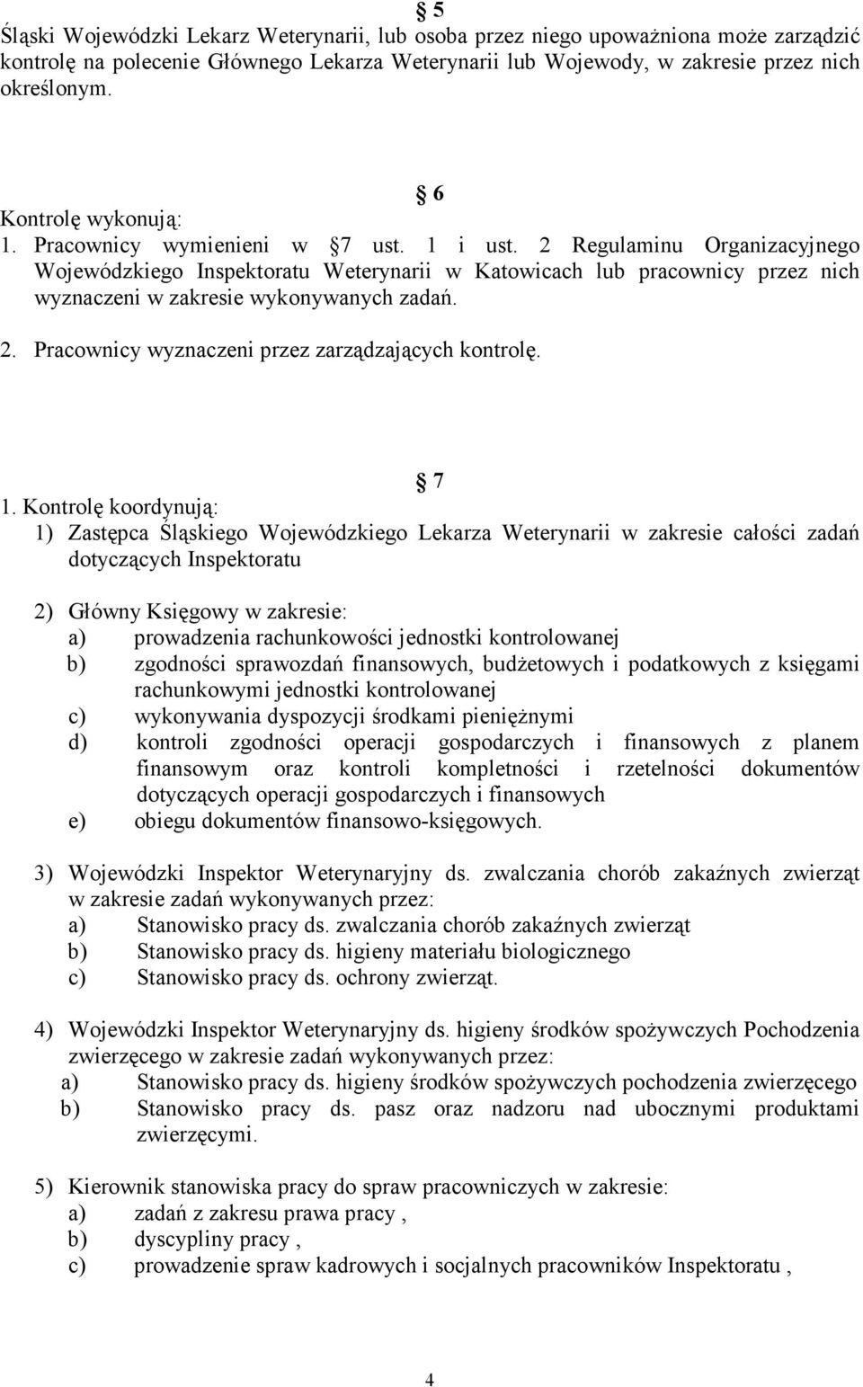 2 Regulaminu Organizacyjnego Wojewódzkiego Inspektoratu Weterynarii w Katowicach lub pracownicy przez nich wyznaczeni w zakresie wykonywanych zadań. 2.
