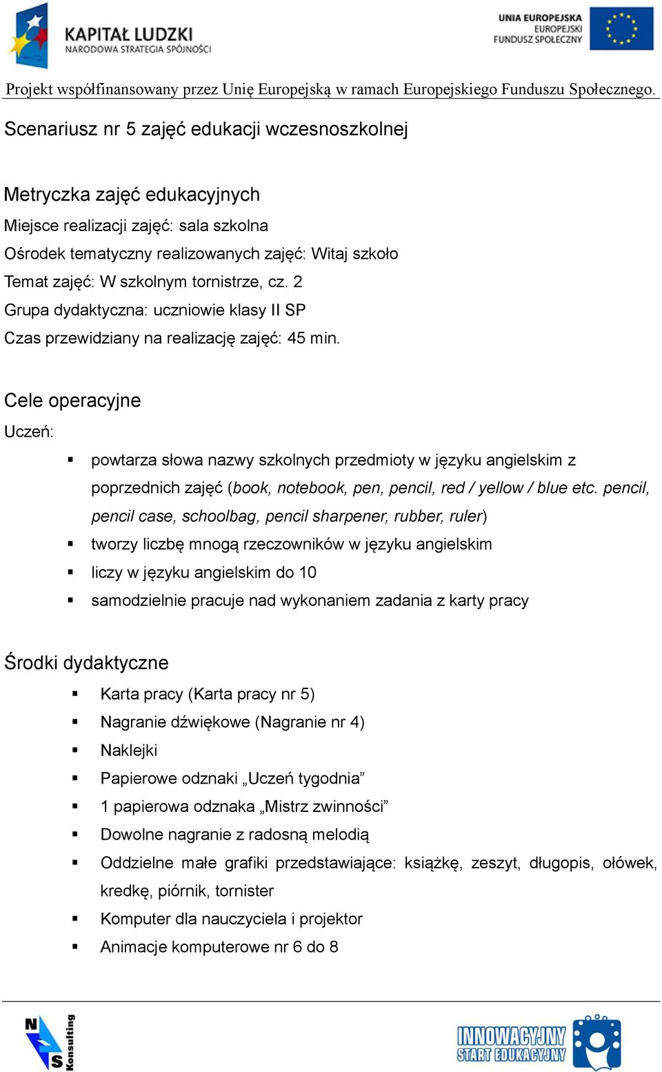 Cele operacyjne Uczeń: powtarza słowa nazwy szkolnych przedmioty w języku angielskim z poprzednich zajęć (book, notebook, pen, pencil, red / yellow / blue etc.