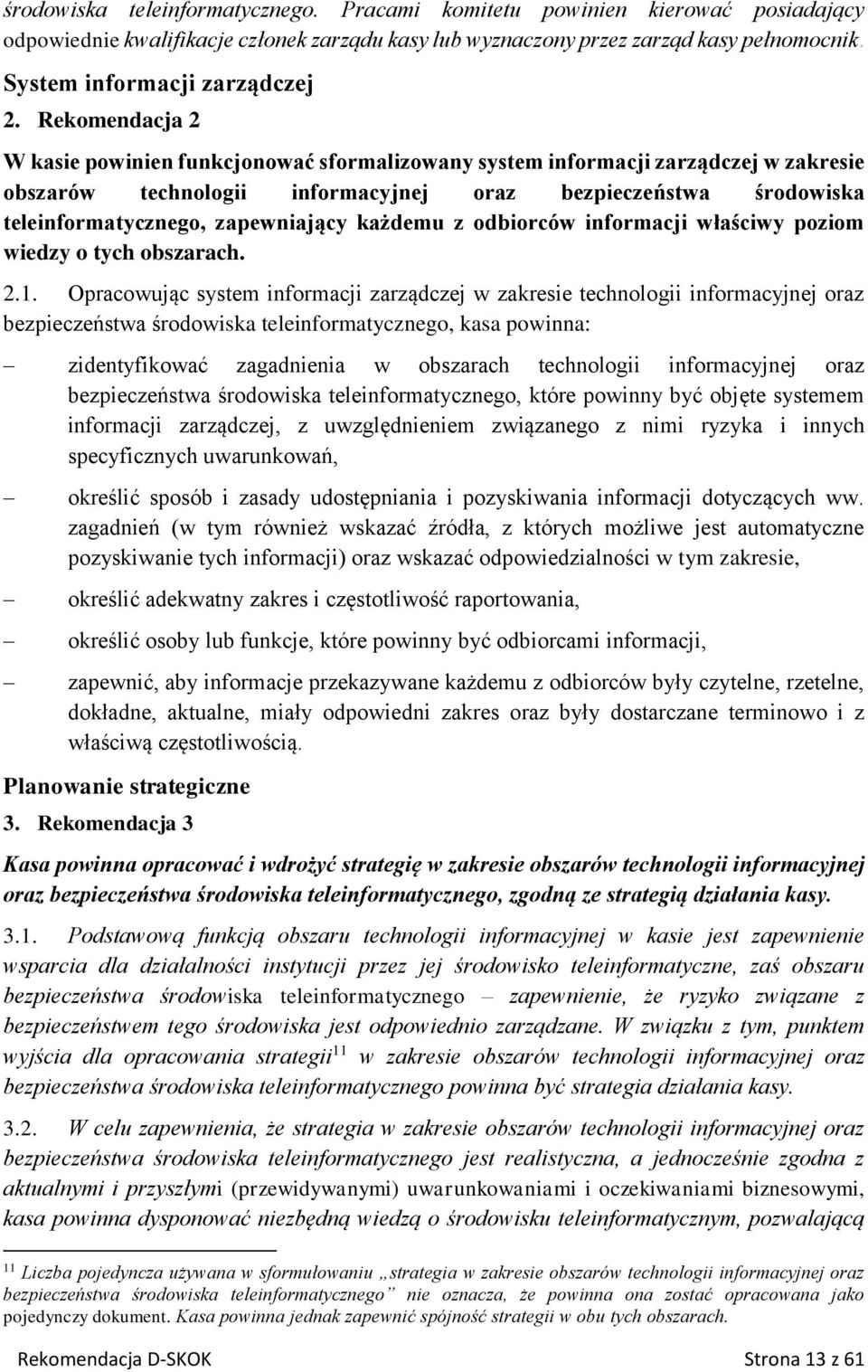 Rekomendacja 2 W kasie powinien funkcjonować sformalizowany system informacji zarządczej w zakresie obszarów technologii informacyjnej oraz bezpieczeństwa środowiska teleinformatycznego, zapewniający