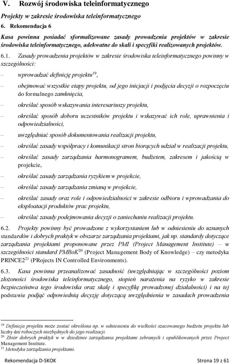 Zasady prowadzenia projektów w zakresie środowiska teleinformatycznego powinny w szczególności: wprowadzać definicję projektu 19, obejmować wszystkie etapy projektu, od jego inicjacji i podjęcia