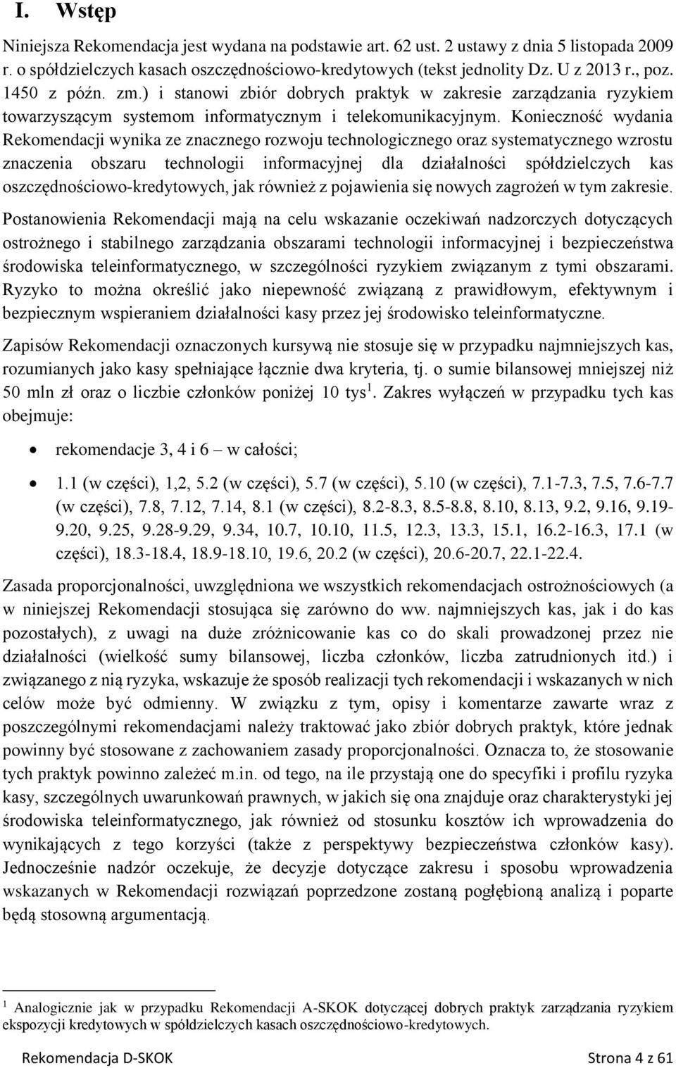 Konieczność wydania Rekomendacji wynika ze znacznego rozwoju technologicznego oraz systematycznego wzrostu znaczenia obszaru technologii informacyjnej dla działalności spółdzielczych kas