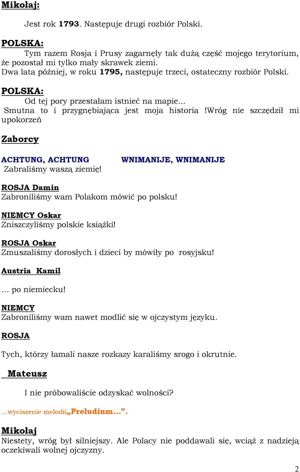 wróg nie szczędził mi upokorzeń Zaborcy ACHTUNG, ACHTUNG Zabraliśmy waszą ziemię! WNIMANIJE, WNIMANIJE ROSJA Damin Zabroniliśmy wam Polakom mówić po polsku! NIEMCY Oskar Zniszczyliśmy polskie książki!