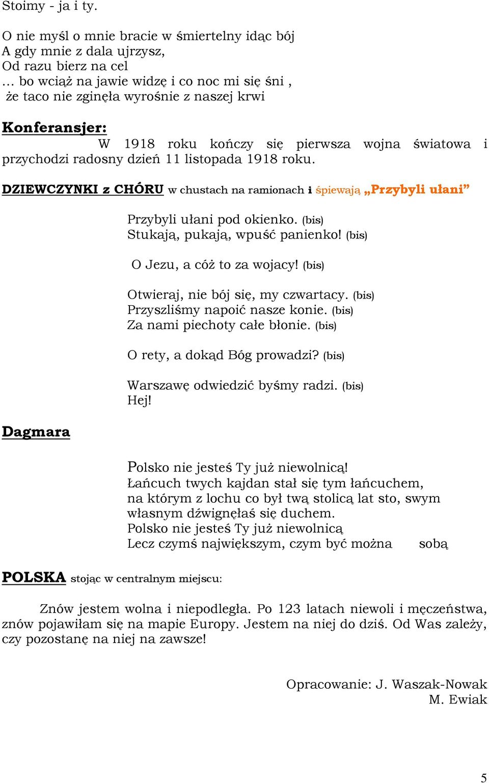 1918 roku kończy się pierwsza wojna światowa i przychodzi radosny dzień 11 listopada 1918 roku.