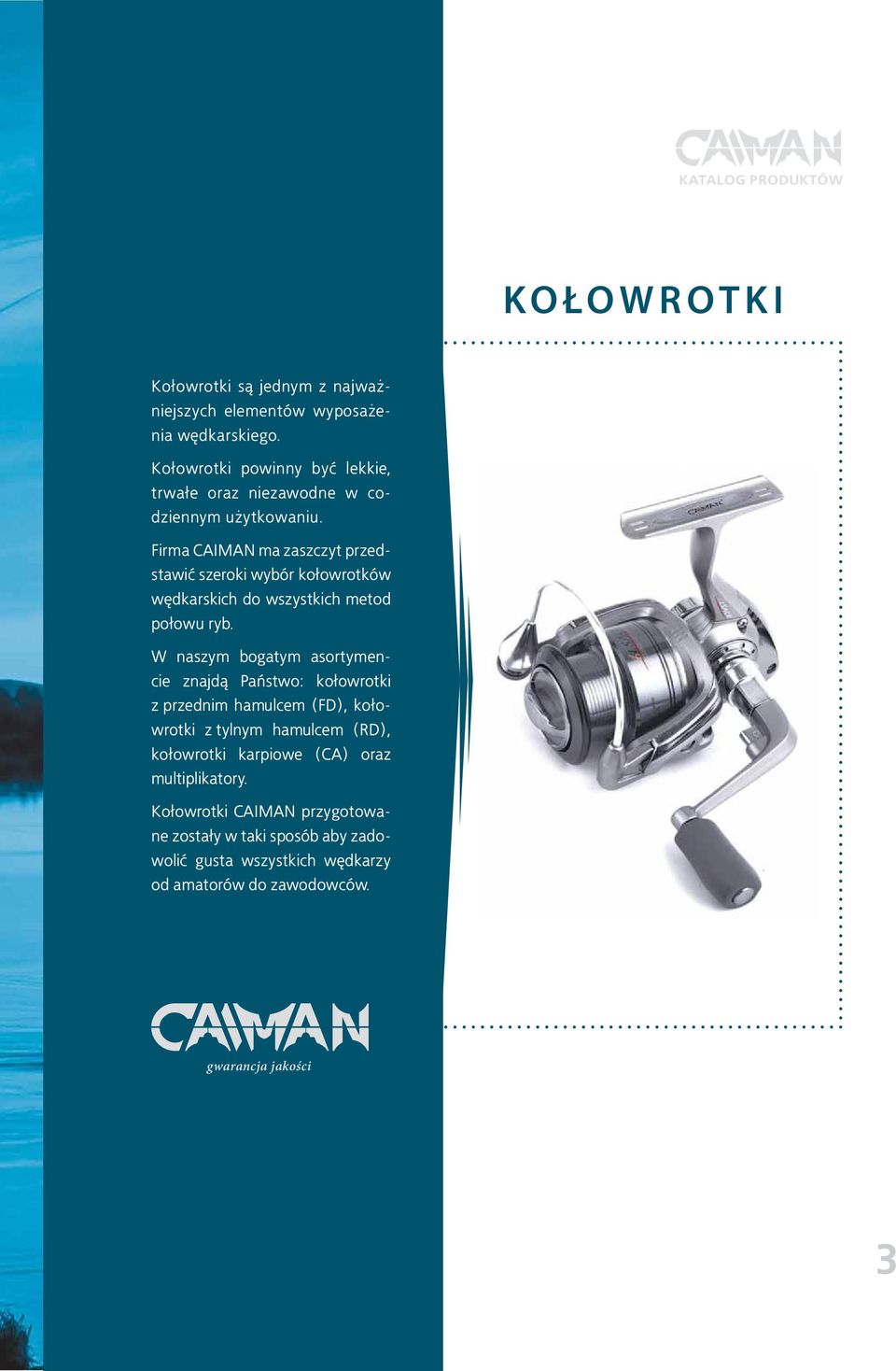 Firma CAIMAN ma zaszczyt przedstawiæ szeroki wybór ko³owrotków wêdkarskich do wszystkich metod po³owu ryb.